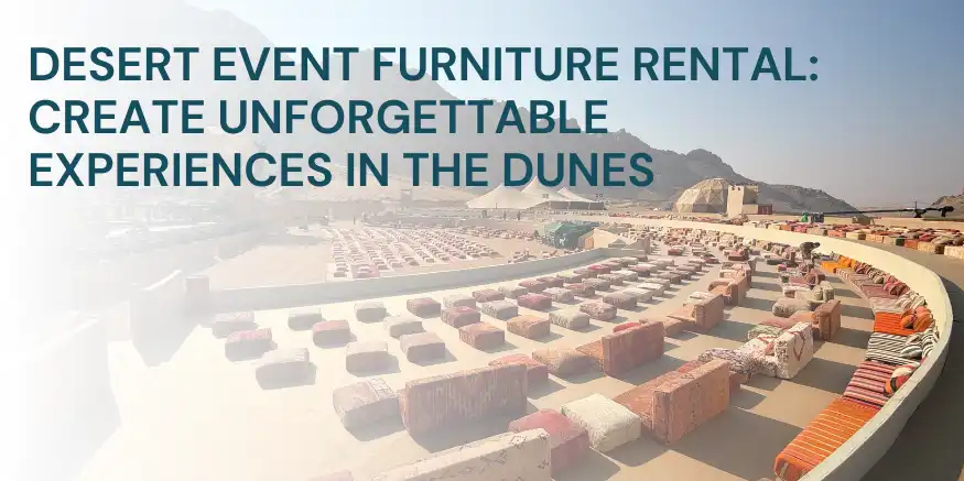 Desert Event Furniture Rental: Create Unforgettable Experiences in the Dunes