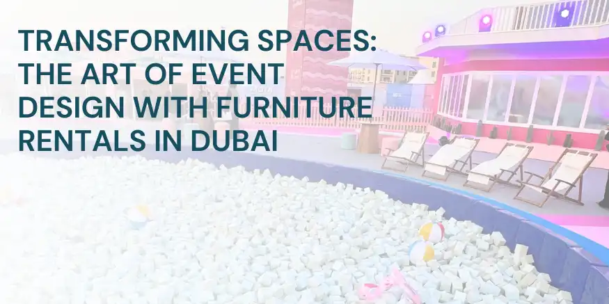 Transforming Spaces: The Art of Event Design with Furniture Rentals in Dubai