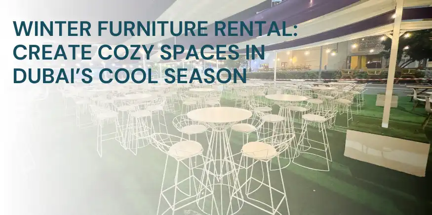 Winter Furniture Rental: Create Cozy Spaces in Dubai’s Cool Season