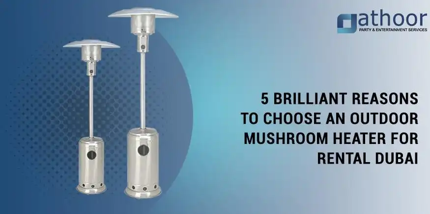      5 Brilliant Reasons to Choose an Outdoor Mushroom Heater for Rental Dubai