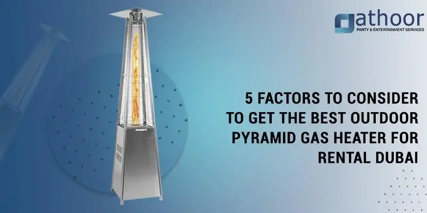 5 Factors to Consider to Get the Best Outdoor Pyramid Gas Heater for Rental Dubai