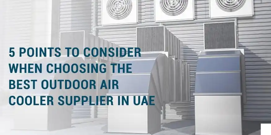 5 Points to Consider When Choosing The Best Outdoor Air Cooler Supplier in UAE