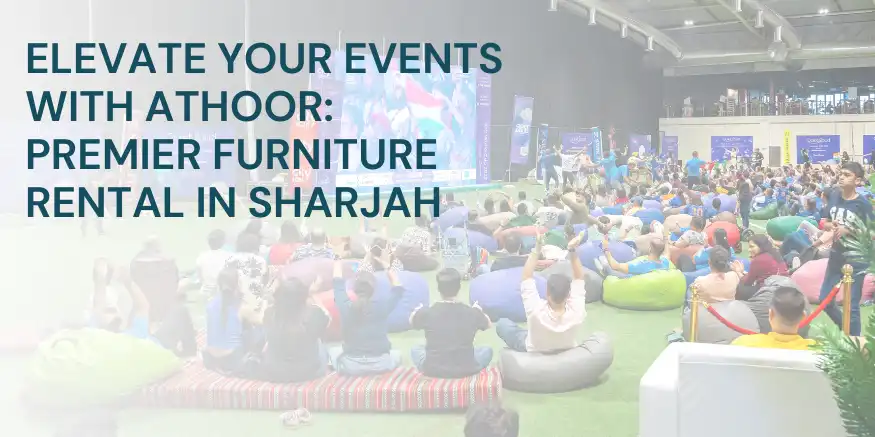 Elevate Your Events with Athoor: Premier Furniture Rental in Sharjah