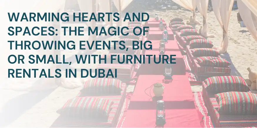 Warming Hearts and Spaces: The Magic of Throwing Events, Big or Small, with Furniture Rentals in Dubai