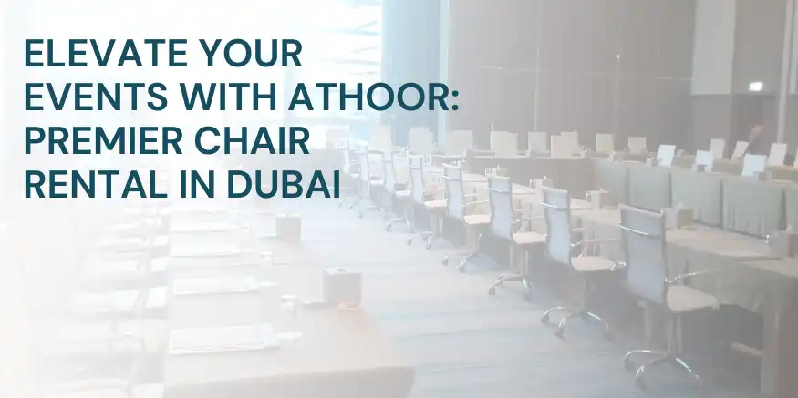 Elevate Your Events with Athoor: Premier Chair Rental in Dubai