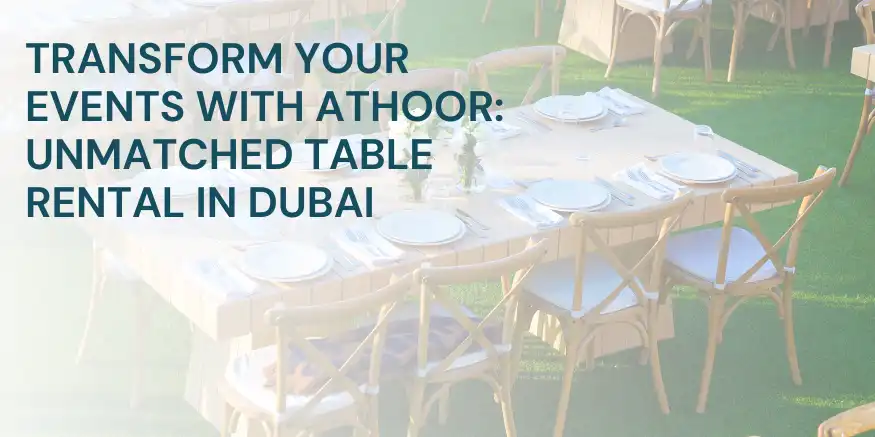 Transform Your Events with Athoor: Unmatched Table Rental in Dubai