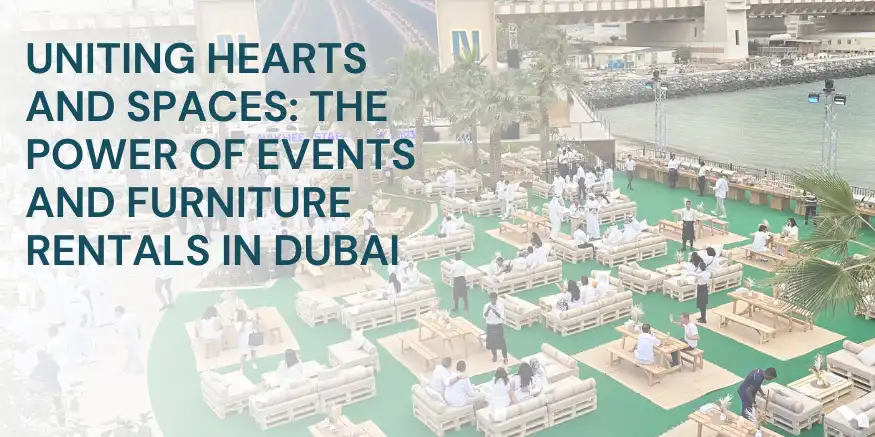 Uniting Hearts and Spaces: The Power of Events and Furniture Rentals in Dubai