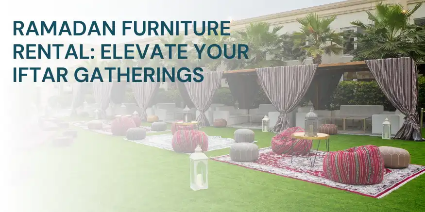 Ramadan Furniture Rental: Elevate Your Iftar Gatherings