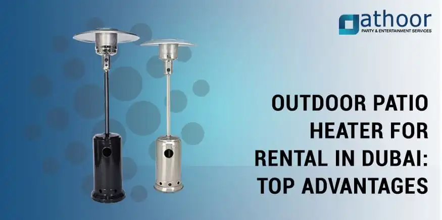 Outdoor Patio Heater for Rental in Dubai: Top Advantages