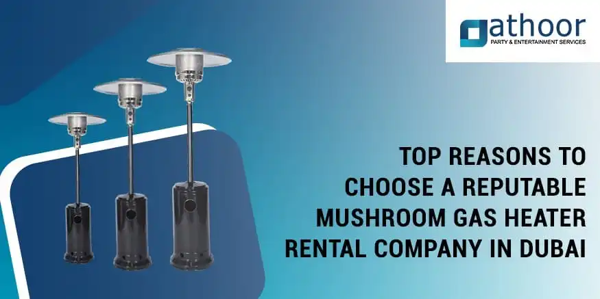 Top Reasons To Choose a Reputable Mushroom Gas Heater Rental Company in Dubai